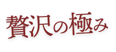 贅沢の極み